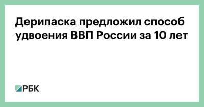 Олег Дерипаска - Дерипаска предложил способ удвоения ВВП России за 10 лет - smartmoney.one