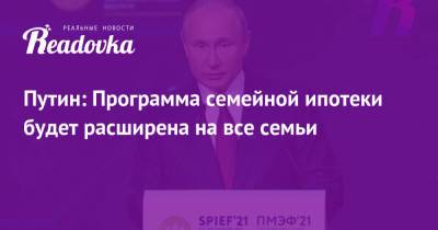 Владимир Путин - Михаил Мишустин - Путин: Программа семейной ипотеки будет расширена на все семьи - readovka.ru