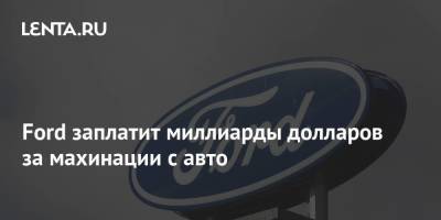 Ford - Ford заплатит миллиарды долларов за махинации с авто - smartmoney.one - Турция