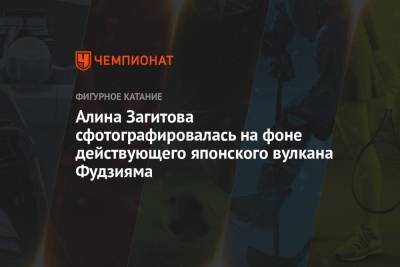 Алина Загитова - Алина Загитова сфотографировалась на фоне действующего японского вулкана Фудзияма - championat.com - Япония