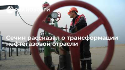 Игорь Сечин - Сечин рассказал о трансформации нефтегазовой отрасли - smartmoney.one