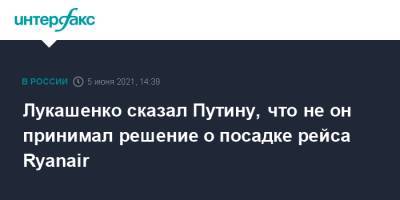 Владимир Путин - Александр Лукашенко - Лукашенко сказал Путину, что не он принимал решение о посадке рейса Ryanair - interfax.ru - Москва - Минск - Пмэф