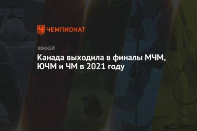 Канада выходила в финалы МЧМ, ЮЧМ и ЧМ в 2021 году - championat.com - Финляндия - Канада - Рига - Латвия