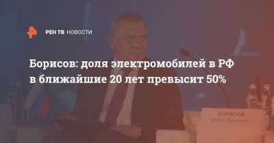 Юрий Борисов - Борисов: доля электромобилей в РФ в ближайшие 20 лет превысит 50% - ren.tv