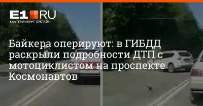 Байкера оперируют: в ГИБДД раскрыли подробности ДТП с мотоциклистом на проспекте Космонавтов - e1.ru - Екатеринбург