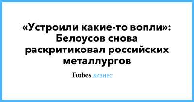 Андрей Белоусов - «Устроили какие-то вопли»: Белоусов снова раскритиковал российских металлургов - forbes.ru - Пмэф