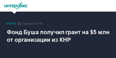 Джордж Буш - Фонд Буша получил грант на $5 млн от организации из КНР - interfax.ru - Москва - Китай - США