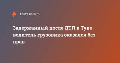 Задержанный после ДТП в Туве водитель грузовика оказался без прав - ren.tv - респ.Тыва