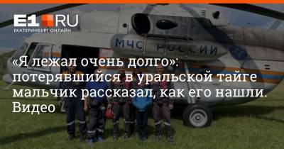 «Я лежал очень долго»: потерявшийся в уральской тайге мальчик рассказал, как его нашли. Видео - e1.ru - Екатеринбург