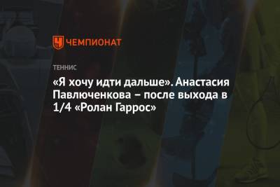 Анастасия Павлюченкова - Виктория Азаренко - «Я хочу идти дальше». Анастасия Павлюченкова – после выхода в 1/4 «Ролан Гаррос» - championat.com