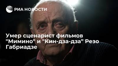 Умер сценарист фильмов "Мимино" и "Кин-дза-дза" Резо Габриадзе - ria.ru - Москва - Санкт-Петербург - Грузия - Париж - Тбилиси