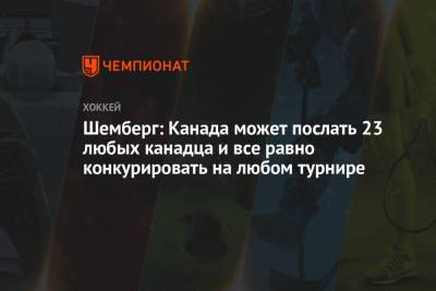 Шемберг: Канада может послать 23 любых канадца и все равно конкурировать на любом турнире - championat.com - Финляндия - Канада - Латвия