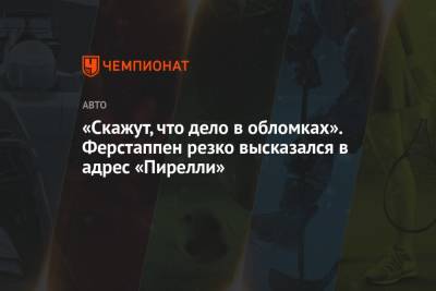 Максим Ферстаппен - «Скажут, что дело в обломках». Ферстаппен резко высказался в адрес «Пирелли» - championat.com - Азербайджан