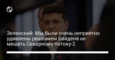 Владимир Зеленский - Джо Байден - Зеленский: Мы были очень неприятно удивлены решением Байдена не мешать Северному потоку-2 - liga.net