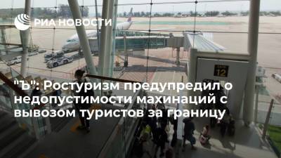 "Ъ": Ростуризм предупредил о недопустимости махинаций с вывозом туристов за границу - ria.ru - Москва - Россия