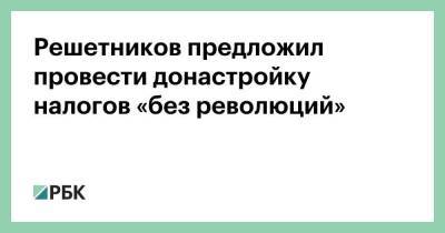 Алексей Сазанов - Решетников предложил провести донастройку налогов «без революций» - smartmoney.one