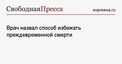 Врач назвал способ избежать преждевременной смерти - svpressa.ru