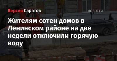 Жителям сотен домов в Ленинском районе на две недели отключили горячую воду - nversia.ru - Саратов