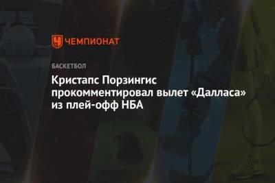Кристапс Порзингис прокомментировал вылет «Далласа» из плей-офф НБА - championat.com - Лос-Анджелес
