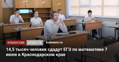14,5 тысяч человек сдадут ЕГЭ по математике 7 июня в Краснодарском крае - kubnews.ru - Краснодарский край
