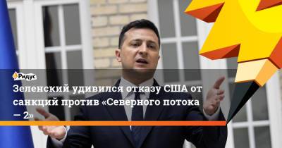 Владимир Зеленский - Владимир Путин - Джо Байден - Зеленский удивился отказу США от санкций против «Северного потока — 2» - ridus.ru - Вашингтон