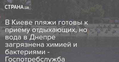 Олег Рубан - В Киеве пляжи готовы к приему отдыхающих, но вода в Днепре загрязнена химией и бактериями - Госпотребслужба - strana.ua - Киев