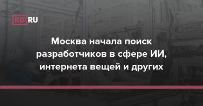 Москва начала поиск разработчиков в сфере ИИ, интернета вещей и других - rb.ru - Москва