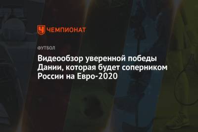 На Евро - Видеообзор уверенной победы Дании, которая будет соперником России на Евро-2020 - championat.com - Санкт-Петербург - Бельгия - Финляндия - Дания - Босния и Герцеговина