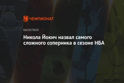 Никола Йокич - Никола Йокич назвал самого сложного соперника в сезоне НБА - championat.com