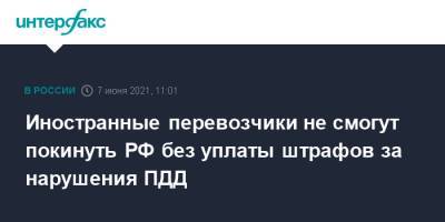 Иностранные перевозчики не смогут покинуть РФ без уплаты штрафов за нарушения ПДД - interfax.ru - Москва