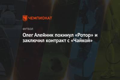 Олег Алейник покинул «Ротор» и заключил контракт с «Чайкой» - championat.com - Волгоград