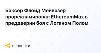 Флойд Мейвезер - Пол Логаный - Боксер Флойд Мейвезер прорекламировал EthereumMax в преддверии боя с Логаном Полом - forklog.com