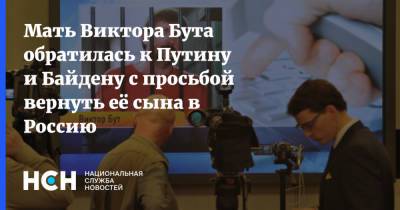 Владимир Путин - Виктор Бут - Джо Байден - Мать Виктора Бута обратилсь к Путину и Байдену с просьбой вернуть её сына в Россию - nsn.fm - Россия - США