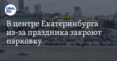 Алексей Орлов - В центре Екатеринбурга из-за праздника закроют парковку - ura.news - Екатеринбург