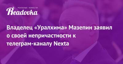Дмитрий Мазепин - Владелец «Уралхима» Мазепин заявил о своей непричастности к телеграм-каналу Nexta - readovka.news