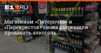 Магазинам «Пятерочка» и «Перекресток» снова разрешили продавать алкоголь - e1.ru - Екатеринбург - Свердловская обл.