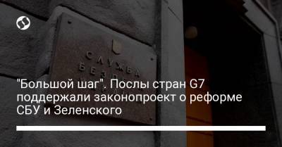 "Большой шаг". Послы стран G7 поддержали законопроект о реформе СБУ и Зеленского - liga.net