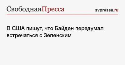 Владимир Зеленский - Владимир Путин - Андрей Коболев - Джо Байден - В США пишут, что Байден передумал встречаться с Зеленским - svpressa.ru - Киев - Вашингтон