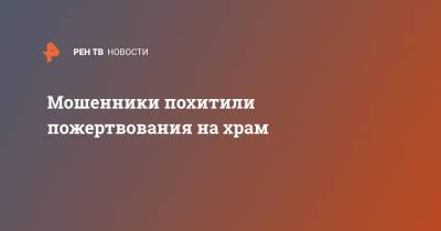 Мошенники похитили пожертвования на храм - ren.tv - Москва - Рязанская обл. - Таиланд