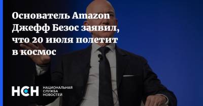 Джефф Безос - Основатель Amazon Джефф Безос заявил, что 20 июля полетит в космос - nsn.fm