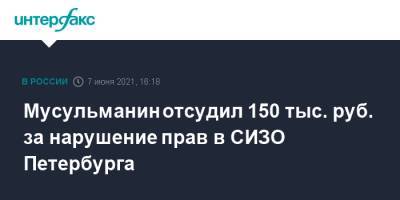 Мусульманин отсудил 150 тыс. руб. за нарушение прав в СИЗО Петербурга - interfax.ru - Москва - Санкт-Петербург - Петербург
