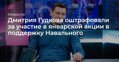 Дмитрий Гудков - Дмитрия Гудкова оштрафовали за участие в январской акции в поддержку Навального - tvrain.ru