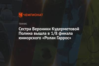 Вероника Кудерметова - Сестра Вероники Кудерметовой Полина вышла в 1/8 финала юниорского «Ролан Гаррос» - championat.com - Швейцария - Париж - Канада