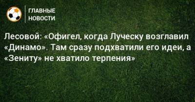 Даниил Лесовой - Мирча Луческ - Лесовой: «Офигел, когда Луческу возглавил «Динамо». Там сразу подхватили его идеи, а «Зениту» не хватило терпения» - bombardir.ru - Луческ