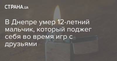 В Днепре умер 12-летний мальчик, который поджег себя во время игр с друзьями - strana.ua
