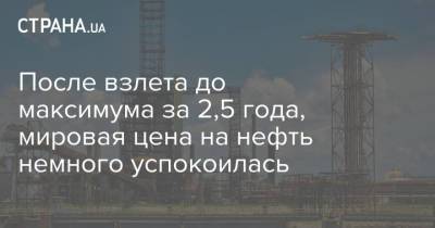 После взлета до максимума за 2,5 года, мировая цена на нефть немного успокоилась - strana.ua - Лондон - Нью-Йорк