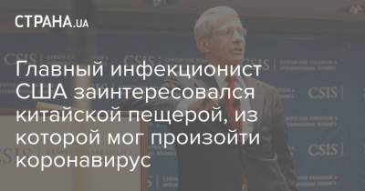 Энтони Фаучи - Главный инфекционист США заинтересовался китайской пещерой, из которой мог произойти коронавирус - strana.ua - Китай - США - Ухань