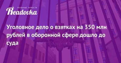 Уголовное дело о взятках на 350 млн рублей в оборонной сфере дошло до суда - readovka.news - Санкт-Петербург - Минобороны