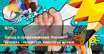 Дмитрий Медведев - Виктория Абрамченко - Назад в средневековье: Россия решила «зеленеть» вместе совсеми - ridus.ru - Экология