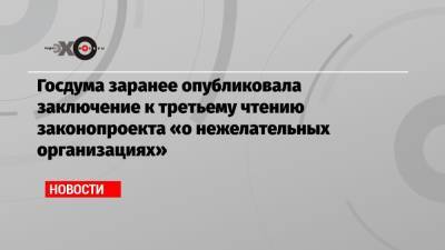 Татьяна Усманова - Госдума заранее опубликовала заключение к третьему чтению законопроекта «о нежелательных организациях» - echo.msk.ru